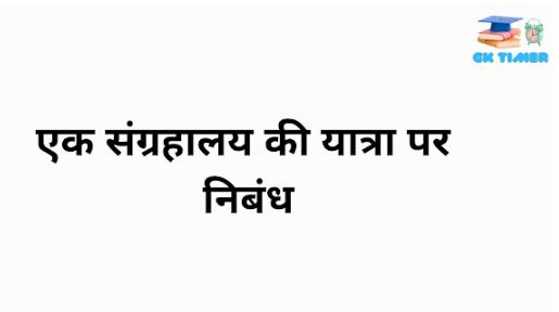 एक संग्रहालय की यात्रा पर निबंध | A Visit To A Museum Essay in Hindi | Essay on A Visit To A Museum in Hindi